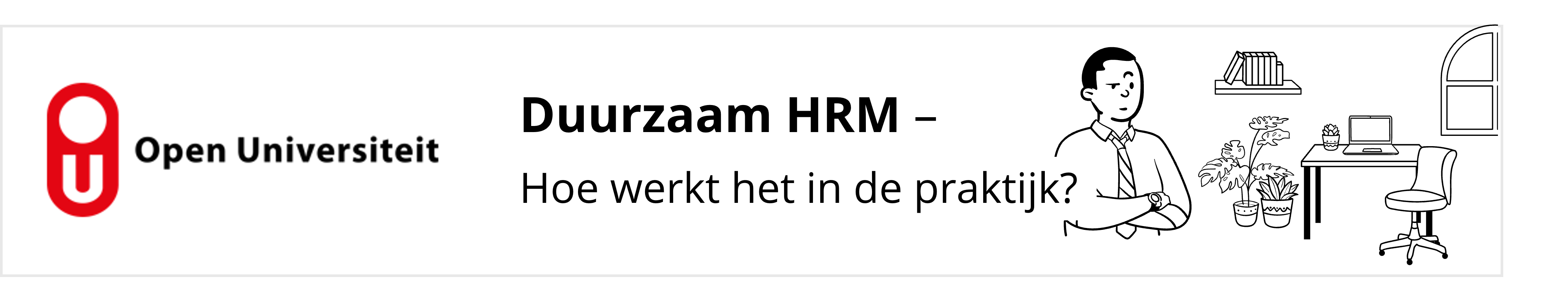 Banner met het logo van de Open Universiteit links, en de tekst 'Duurzaam HRM – Hoe werkt het in de praktijk?' duidelijk weergegeven in het midden. Rechts staat een zwart-wit illustratie van een kantooromgeving met een denkende professional, planten, een bureau, een stoel en een raam op de achtergrond.